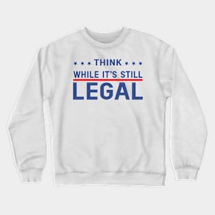 Think While It's Still Legal Crewneck Sweatshirt